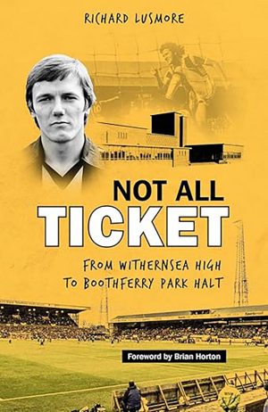 Not All Ticket: From Withernsea High to Boothferry Park Halt, by Richard Lusmore